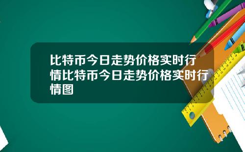 比特币今日走势价格实时行情比特币今日走势价格实时行情图