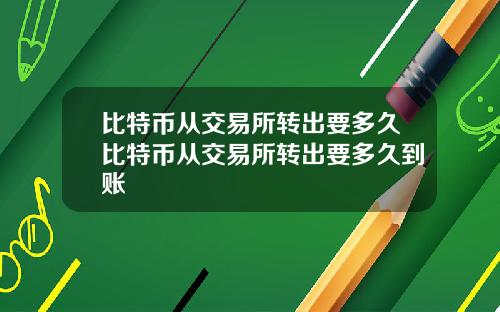 比特币从交易所转出要多久比特币从交易所转出要多久到账