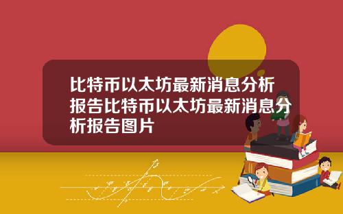 比特币以太坊最新消息分析报告比特币以太坊最新消息分析报告图片