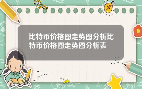 比特币价格图走势图分析比特币价格图走势图分析表
