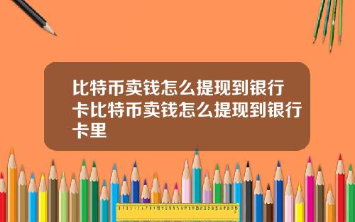 比特币卖钱怎么提现到银行卡比特币卖钱怎么提现到银行卡里