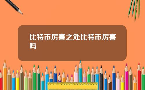 比特币厉害之处比特币厉害吗