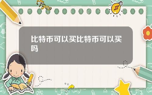 比特币可以买比特币可以买吗