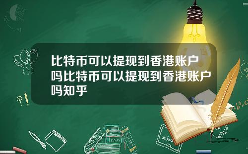 比特币可以提现到香港账户吗比特币可以提现到香港账户吗知乎