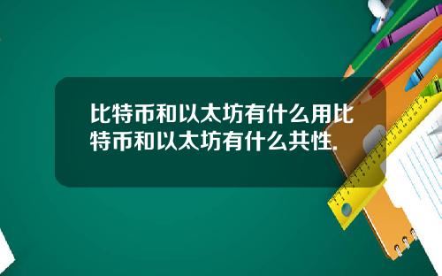 比特币和以太坊有什么用比特币和以太坊有什么共性.