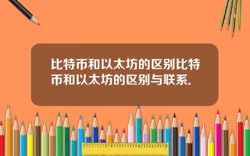 比特币和以太坊的区别比特币和以太坊的区别与联系.