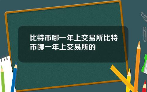 比特币哪一年上交易所比特币哪一年上交易所的