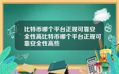 比特币哪个平台正规可靠安全性高比特币哪个平台正规可靠安全性高些