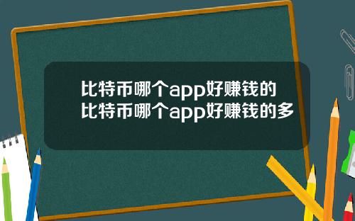 比特币哪个app好赚钱的比特币哪个app好赚钱的多