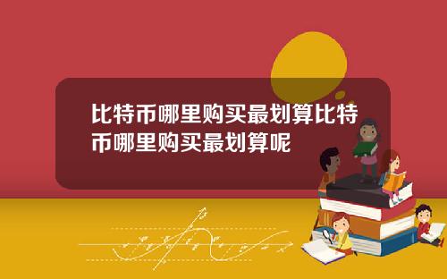比特币哪里购买最划算比特币哪里购买最划算呢