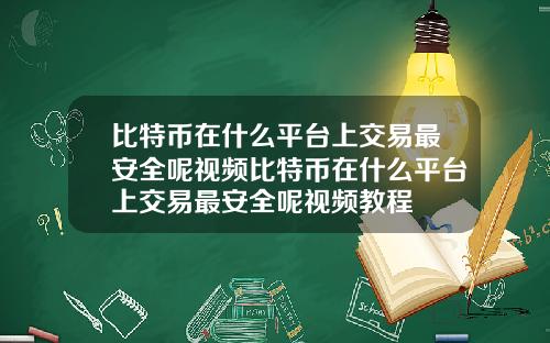 比特币在什么平台上交易最安全呢视频比特币在什么平台上交易最安全呢视频教程