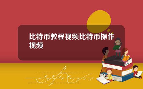 比特币教程视频比特币操作视频