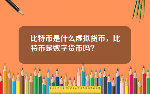 比特币是什么虚拟货币，比特币是数字货币吗？