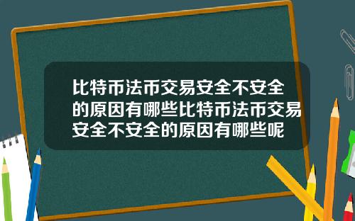 比特币法币交易安全不安全的原因有哪些比特币法币交易安全不安全的原因有哪些呢