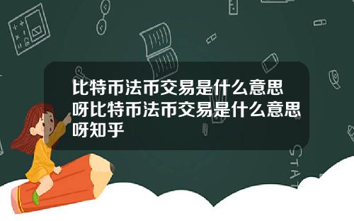 比特币法币交易是什么意思呀比特币法币交易是什么意思呀知乎