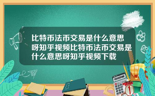比特币法币交易是什么意思呀知乎视频比特币法币交易是什么意思呀知乎视频下载
