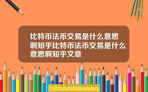 比特币法币交易是什么意思啊知乎比特币法币交易是什么意思啊知乎文章