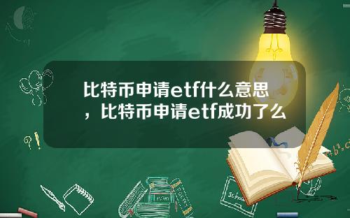比特币申请etf什么意思，比特币申请etf成功了么