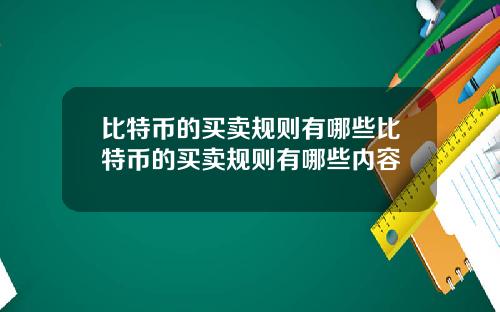 比特币的买卖规则有哪些比特币的买卖规则有哪些内容