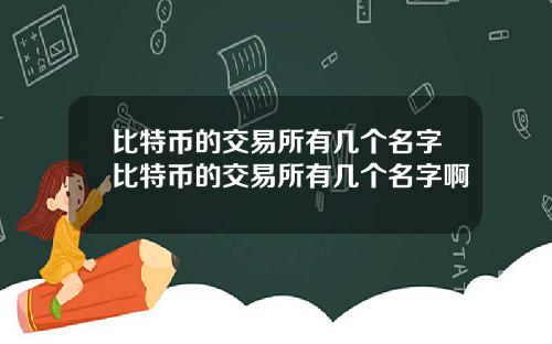 比特币的交易所有几个名字比特币的交易所有几个名字啊