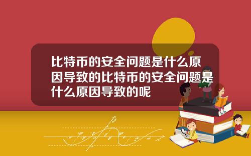 比特币的安全问题是什么原因导致的比特币的安全问题是什么原因导致的呢