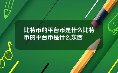比特币的平台币是什么比特币的平台币是什么东西