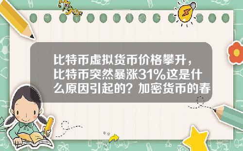比特币虚拟货币价格攀升，比特币突然暴涨31%这是什么原因引起的？加密货币的春天又来了？