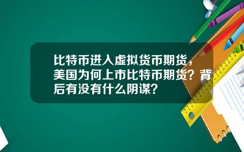 比特币进入虚拟货币期货，美国为何上市比特币期货？背后有没有什么阴谋？