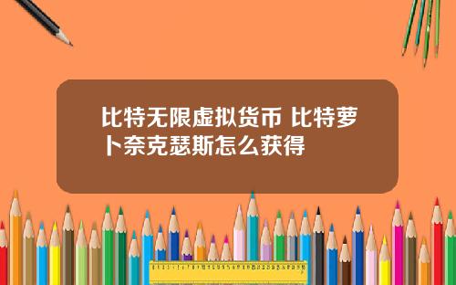 比特无限虚拟货币 比特萝卜奈克瑟斯怎么获得