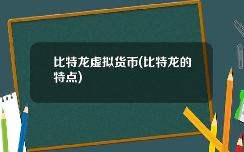 比特龙虚拟货币(比特龙的特点)
