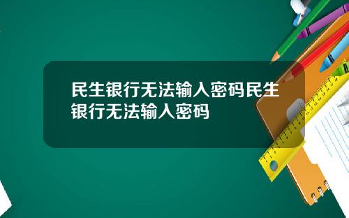 民生银行无法输入密码民生银行无法输入密码