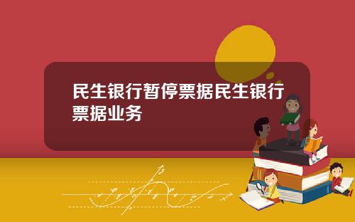 民生银行暂停票据民生银行票据业务