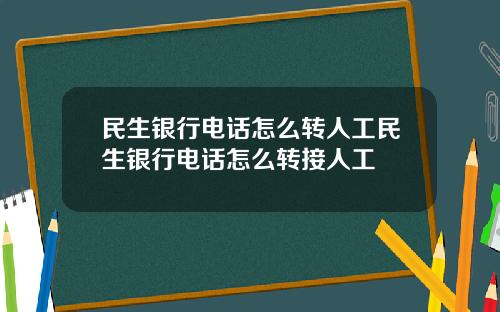 民生银行电话怎么转人工民生银行电话怎么转接人工
