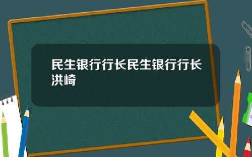 民生银行行长民生银行行长洪崎
