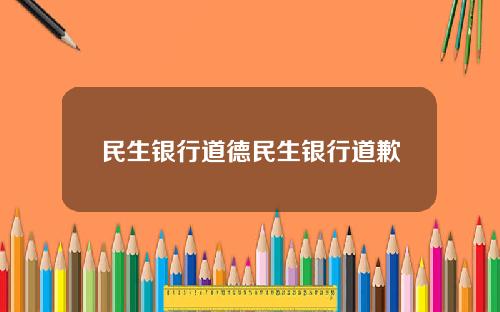民生银行道德民生银行道歉
