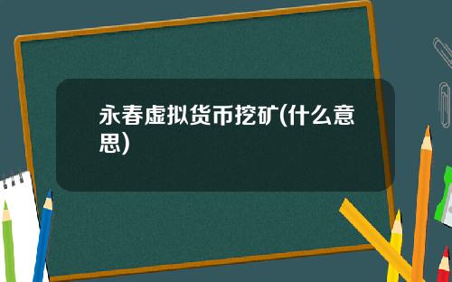 永春虚拟货币挖矿(什么意思)