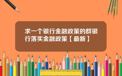 求一个银行金融政策的群银行落实金融政策【最新】