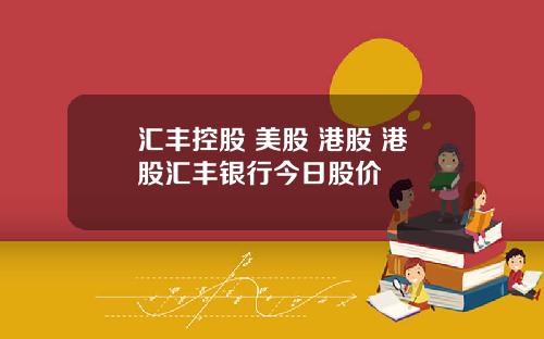 汇丰控股 美股 港股 港股汇丰银行今日股价