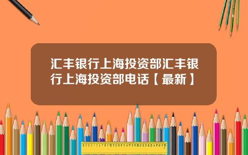 汇丰银行上海投资部汇丰银行上海投资部电话【最新】