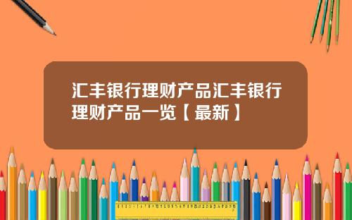 汇丰银行理财产品汇丰银行理财产品一览【最新】