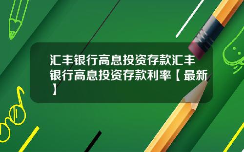 汇丰银行高息投资存款汇丰银行高息投资存款利率【最新】