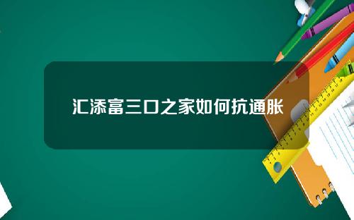 汇添富三口之家如何抗通胀