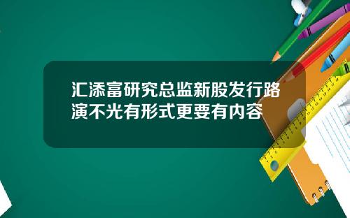 汇添富研究总监新股发行路演不光有形式更要有内容