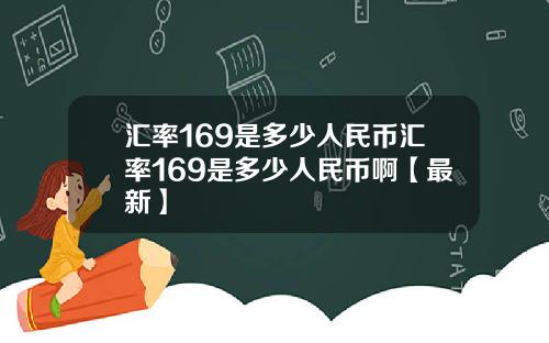 汇率169是多少人民币汇率169是多少人民币啊【最新】