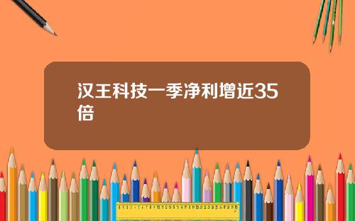 汉王科技一季净利增近35倍