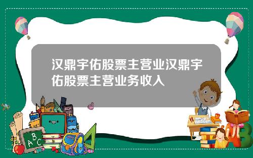 汉鼎宇佑股票主营业汉鼎宇佑股票主营业务收入