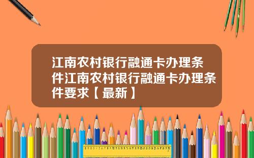 江南农村银行融通卡办理条件江南农村银行融通卡办理条件要求【最新】
