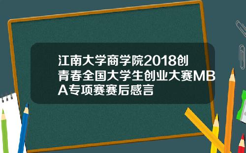 江南大学商学院2018创青春全国大学生创业大赛MBA专项赛赛后感言