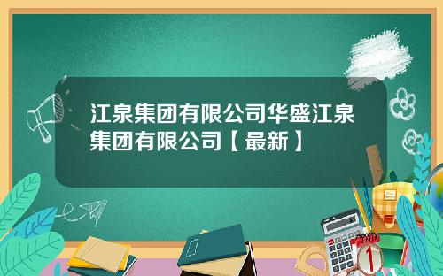 江泉集团有限公司华盛江泉集团有限公司【最新】