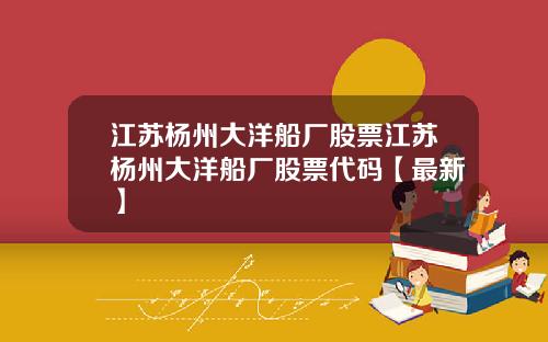 江苏杨州大洋船厂股票江苏杨州大洋船厂股票代码【最新】